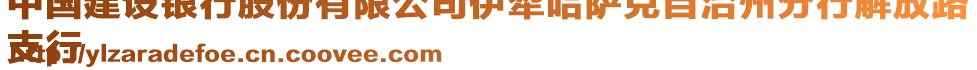 中國(guó)建設(shè)銀行股份有限公司伊犁哈薩克自治州分行解放路
支行