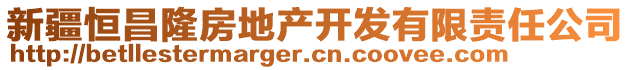 新疆恒昌隆房地產(chǎn)開發(fā)有限責(zé)任公司