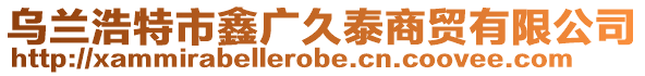 烏蘭浩特市鑫廣久泰商貿(mào)有限公司