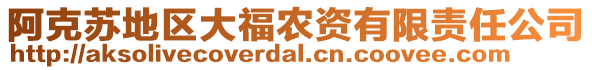 阿克蘇地區(qū)大福農(nóng)資有限責(zé)任公司