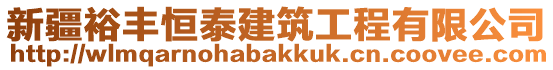 新疆裕丰恒泰建筑工程有限公司