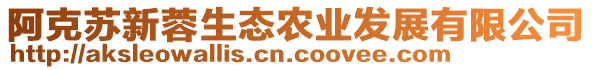 阿克蘇新蓉生態(tài)農(nóng)業(yè)發(fā)展有限公司