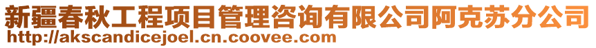 新疆春秋工程項目管理咨詢有限公司阿克蘇分公司