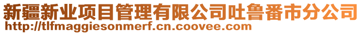 新疆新業(yè)項目管理有限公司吐魯番市分公司