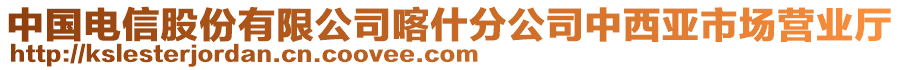 中國電信股份有限公司喀什分公司中西亞市場營業(yè)廳