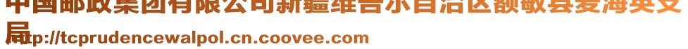 中國(guó)郵政集團(tuán)有限公司新疆維吾爾自治區(qū)額敏縣麥海英支
局