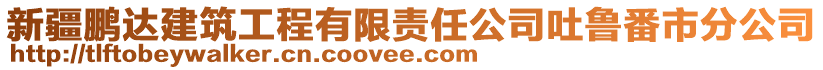新疆鵬達建筑工程有限責任公司吐魯番市分公司