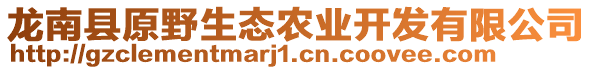 龍南縣原野生態(tài)農(nóng)業(yè)開發(fā)有限公司