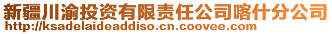 新疆川渝投資有限責任公司喀什分公司