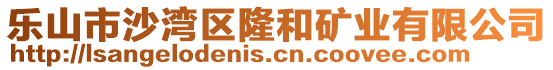 樂山市沙灣區(qū)隆和礦業(yè)有限公司