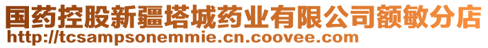 國藥控股新疆塔城藥業(yè)有限公司額敏分店