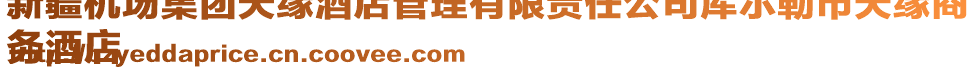 新疆機(jī)場(chǎng)集團(tuán)天緣酒店管理有限責(zé)任公司庫(kù)爾勒市天緣商
務(wù)酒店