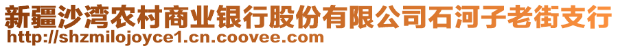 新疆沙灣農(nóng)村商業(yè)銀行股份有限公司石河子老街支行