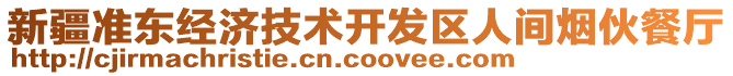 新疆準(zhǔn)東經(jīng)濟(jì)技術(shù)開(kāi)發(fā)區(qū)人間煙伙餐廳