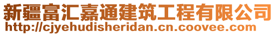 新疆富匯嘉通建筑工程有限公司