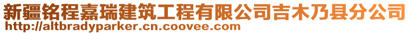 新疆銘程嘉瑞建筑工程有限公司吉木乃縣分公司