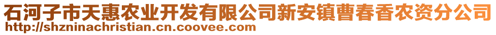 石河子市天惠農(nóng)業(yè)開發(fā)有限公司新安鎮(zhèn)曹春香農(nóng)資分公司