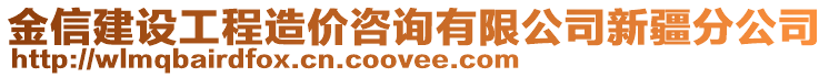 金信建設(shè)工程造價(jià)咨詢有限公司新疆分公司