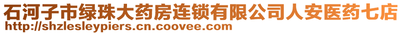 石河子市綠珠大藥房連鎖有限公司人安醫(yī)藥七店