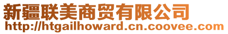 新疆聯(lián)美商貿(mào)有限公司