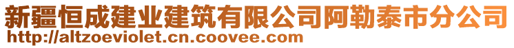 新疆恒成建業(yè)建筑有限公司阿勒泰市分公司