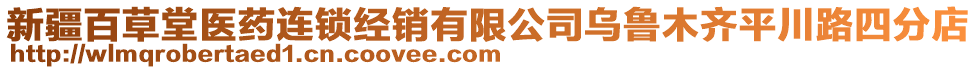 新疆百草堂醫(yī)藥連鎖經(jīng)銷有限公司烏魯木齊平川路四分店