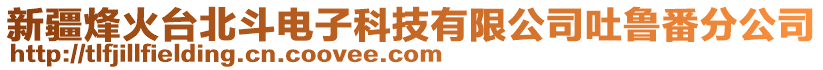 新疆烽火臺北斗電子科技有限公司吐魯番分公司