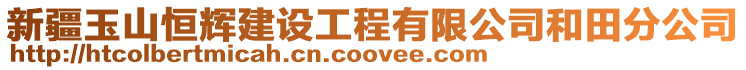 新疆玉山恒輝建設工程有限公司和田分公司