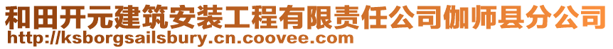 和田開元建筑安裝工程有限責(zé)任公司伽師縣分公司