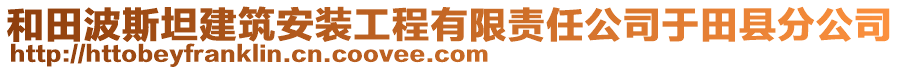 和田波斯坦建筑安裝工程有限責任公司于田縣分公司