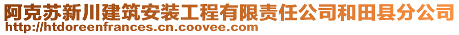 阿克蘇新川建筑安裝工程有限責(zé)任公司和田縣分公司