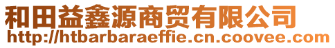 和田益鑫源商貿(mào)有限公司