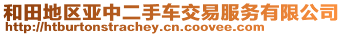 和田地區(qū)亞中二手車交易服務(wù)有限公司