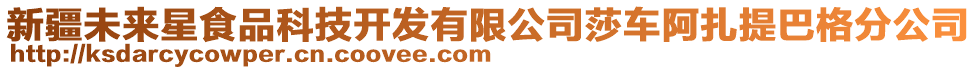 新疆未來(lái)星食品科技開(kāi)發(fā)有限公司莎車(chē)阿扎提巴格分公司