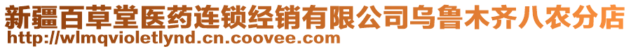 新疆百草堂醫(yī)藥連鎖經(jīng)銷有限公司烏魯木齊八農(nóng)分店