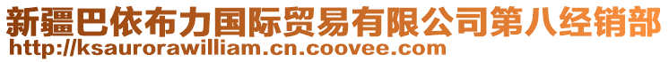 新疆巴依布力國際貿(mào)易有限公司第八經(jīng)銷部