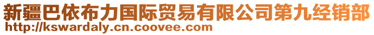 新疆巴依布力國際貿(mào)易有限公司第九經(jīng)銷部