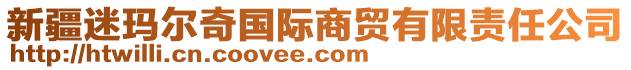 新疆迷瑪爾奇國(guó)際商貿(mào)有限責(zé)任公司