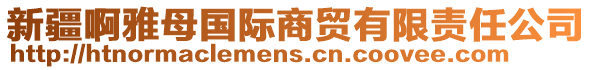 新疆啊雅母國(guó)際商貿(mào)有限責(zé)任公司