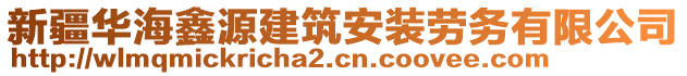 新疆華海鑫源建筑安裝勞務(wù)有限公司