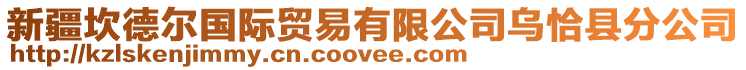 新疆坎德?tīng)枃?guó)際貿(mào)易有限公司烏恰縣分公司