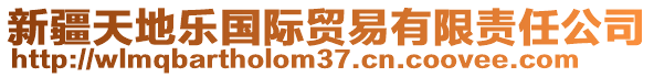 新疆天地樂(lè)國(guó)際貿(mào)易有限責(zé)任公司