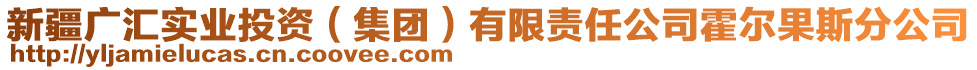 新疆廣匯實(shí)業(yè)投資（集團(tuán)）有限責(zé)任公司霍爾果斯分公司