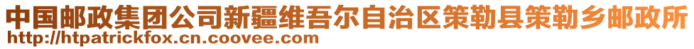 中國郵政集團公司新疆維吾爾自治區(qū)策勒縣策勒鄉(xiāng)郵政所