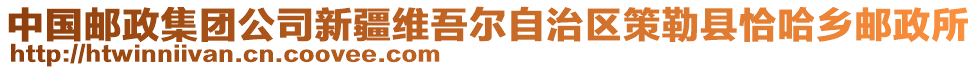 中國郵政集團(tuán)公司新疆維吾爾自治區(qū)策勒縣恰哈鄉(xiāng)郵政所