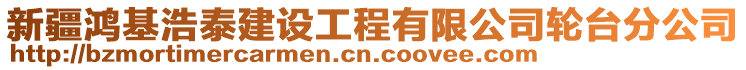 新疆鴻基浩泰建設(shè)工程有限公司輪臺分公司