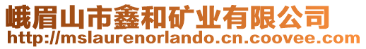 峨眉山市鑫和礦業(yè)有限公司