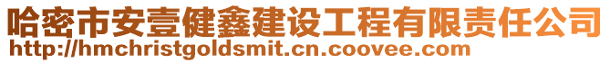 哈密市安壹健鑫建設(shè)工程有限責(zé)任公司