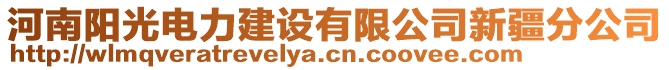 河南陽(yáng)光電力建設(shè)有限公司新疆分公司