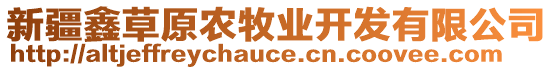 新疆鑫草原農(nóng)牧業(yè)開發(fā)有限公司